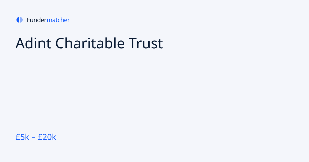 Adint Charitable Trust Grants & Funding | £5,000 - £20,000 | Fundermatcher