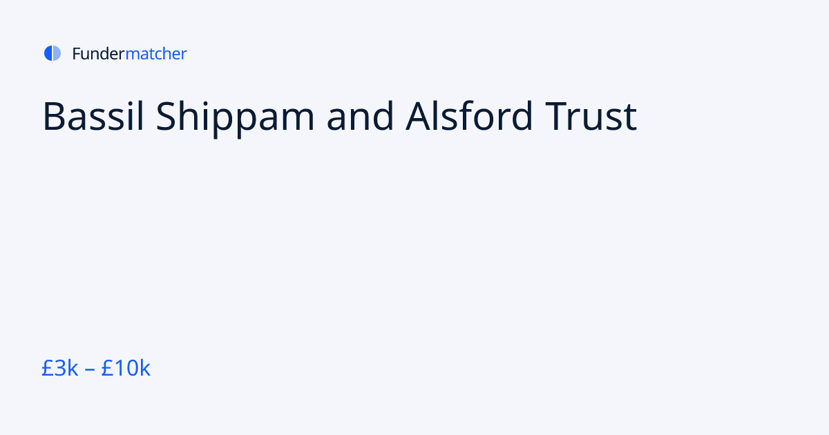 Bassil Shippam and Alsford Trust Grants & Funding | £3,000 - £10,000 ...