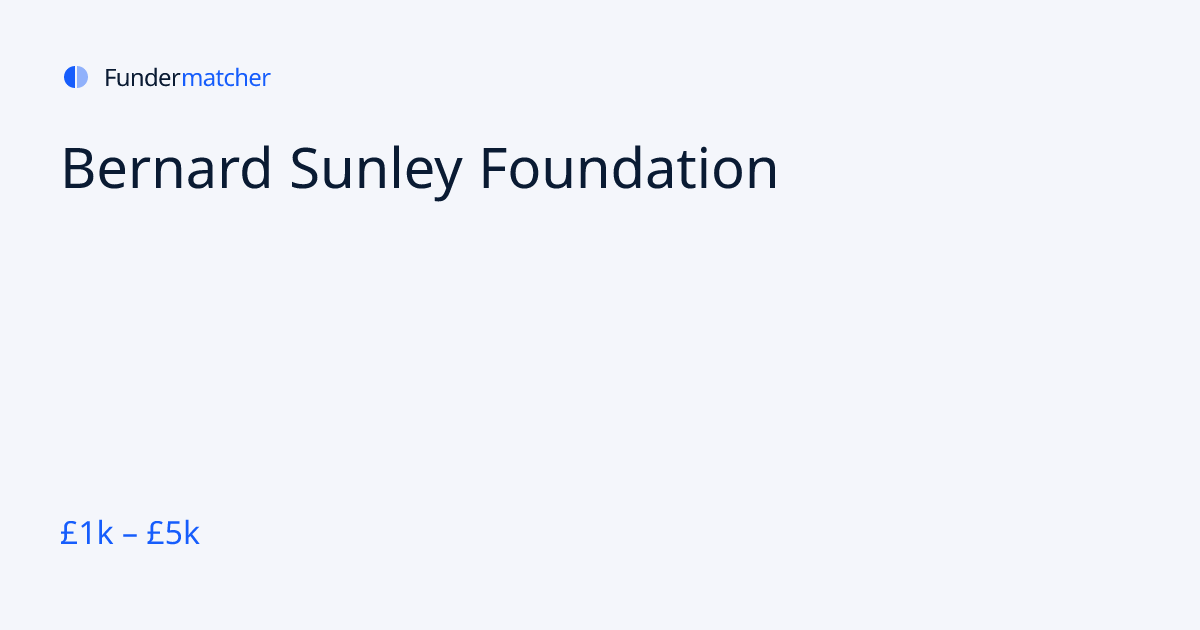 Bernard Sunley Foundation Grants & Funding | £1,000 - £5,000 ...