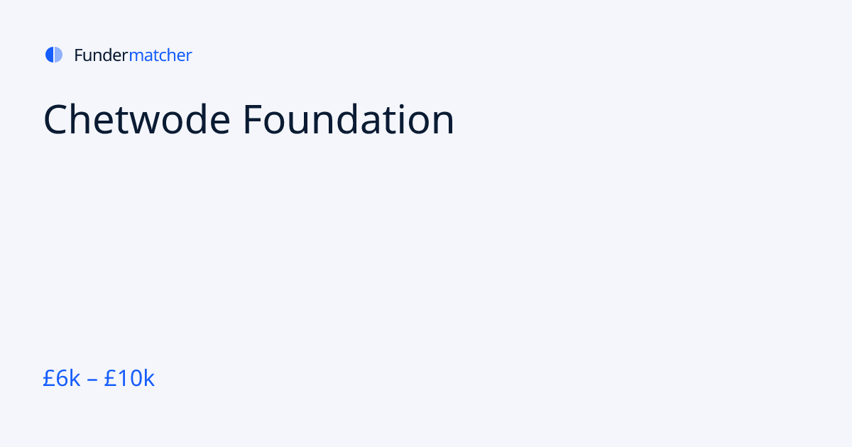 Chetwode Foundation Grants & Funding | £6,000 - £10,000 | Fundermatcher