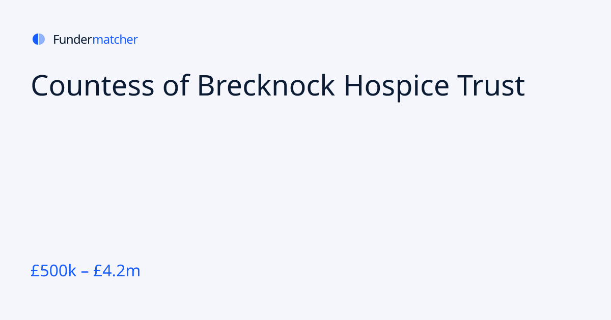 Countess of Brecknock Hospice Trust Grants & Funding | £500,000 - £ ...