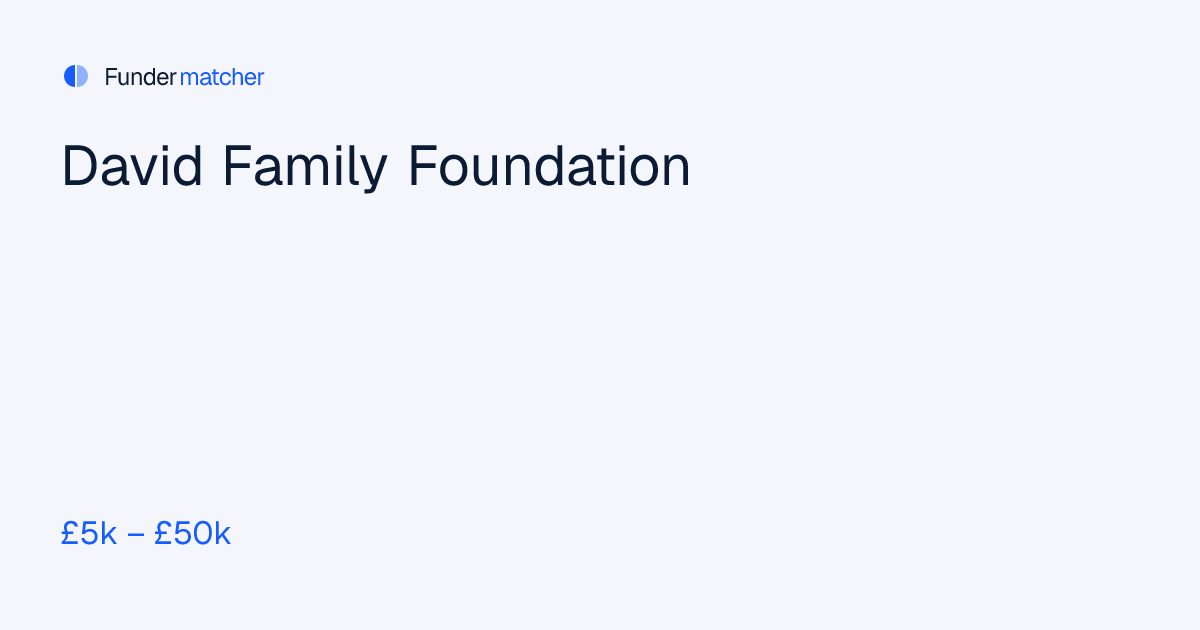 David Family Foundation Grants & Funding | £5,000 - £50,000 | Fundermatcher