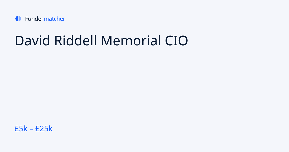 David Riddell Memorial CIO Grants & Funding | £5,000 - £25,000 ...