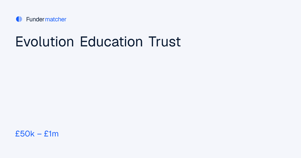 Evolution Education Trust Grants & Funding | £50,000 - £1,000,000 ...