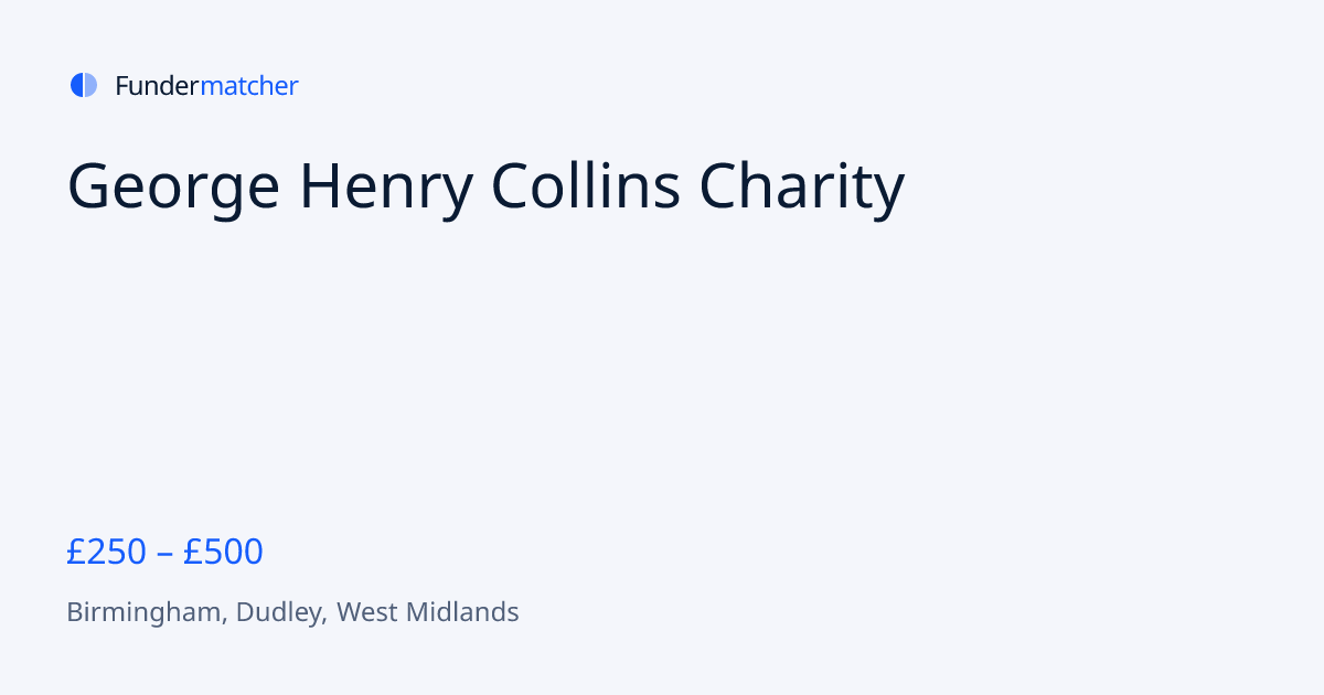 George Henry Collins Charity Grants & Funding | £250 - £500 | Fundermatcher