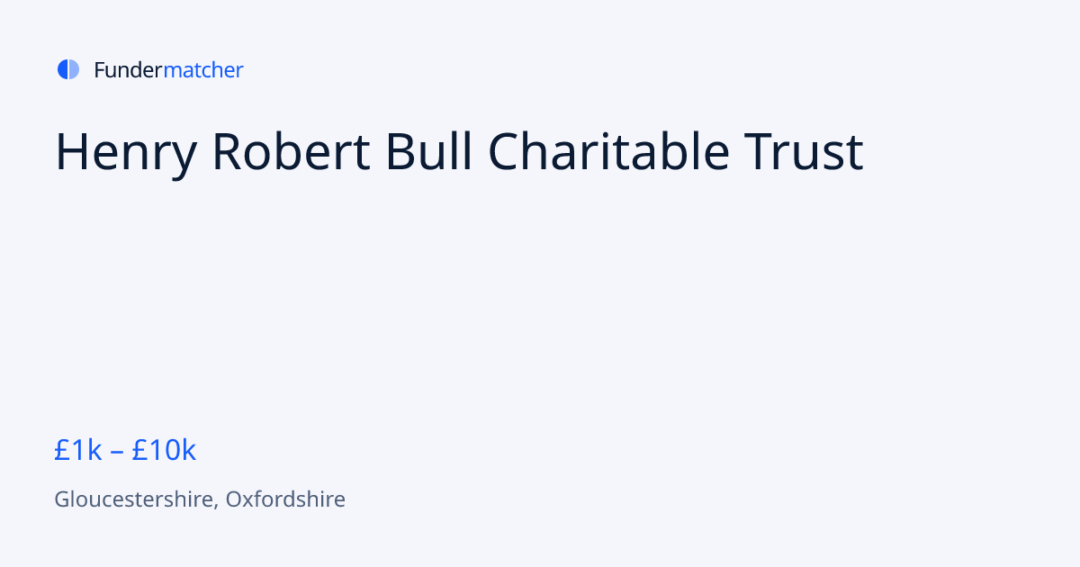 Henry Robert Bull Charitable Trust Grants & Funding | £1,000 - £10,000 ...