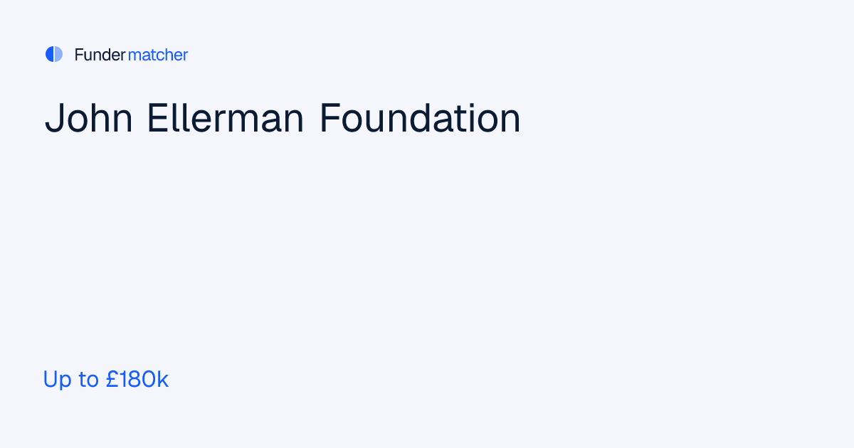 John Ellerman Foundation Grants & Funding | Up to £180,000 | Fundermatcher