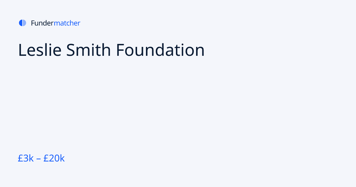 Leslie Smith Foundation Grants & Funding | £2,500 - £20,000 | Fundermatcher
