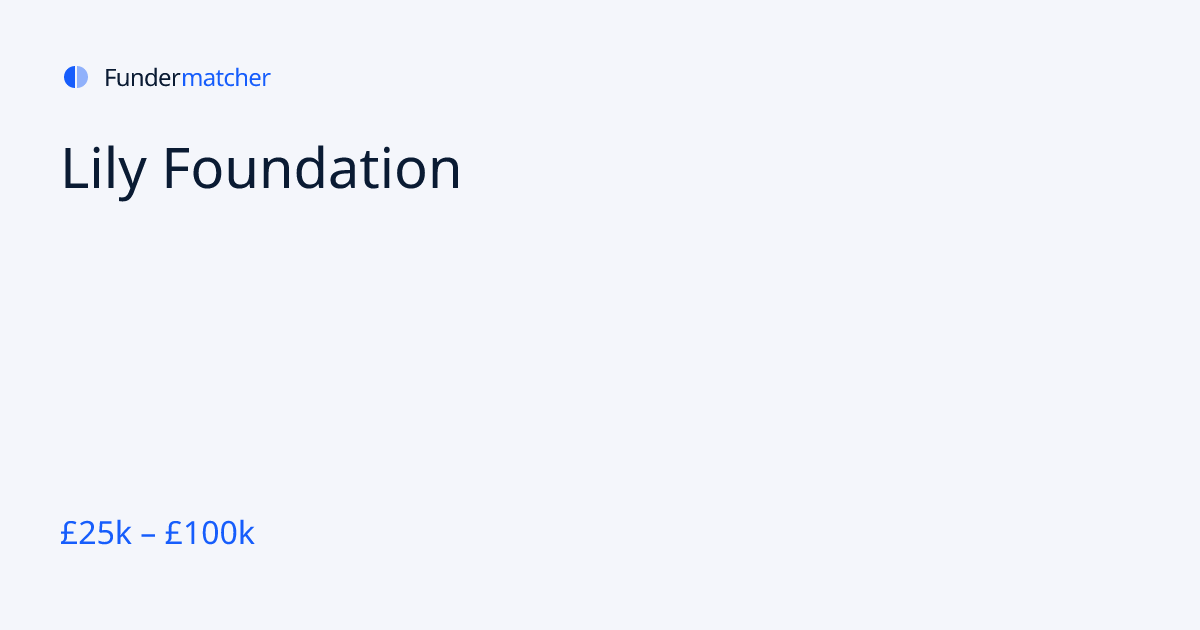 Lily Foundation Grants & Funding | £25,000 - £100,000 | Fundermatcher