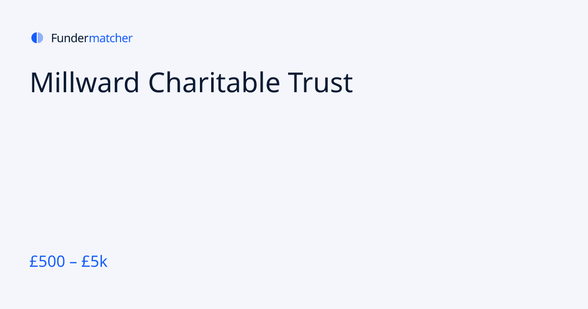Millward Charitable Trust Grants & Funding | £500 - £5,000 | Fundermatcher