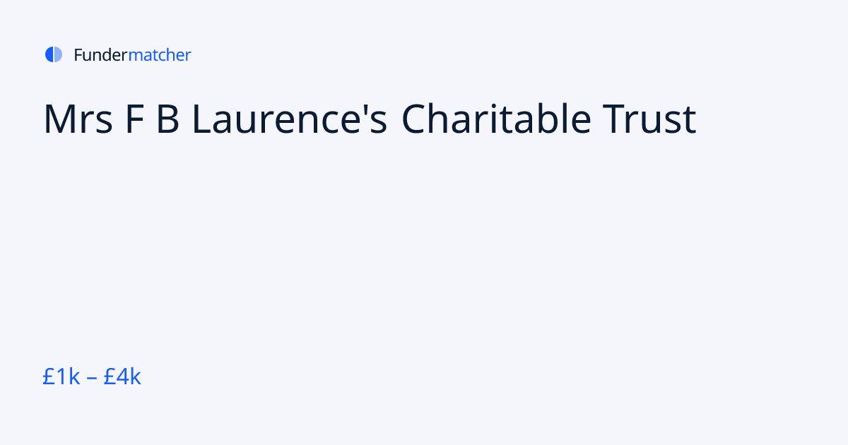 Mrs F B Laurence's Charitable Trust Grants & Funding | £1,000 - £4,000 ...
