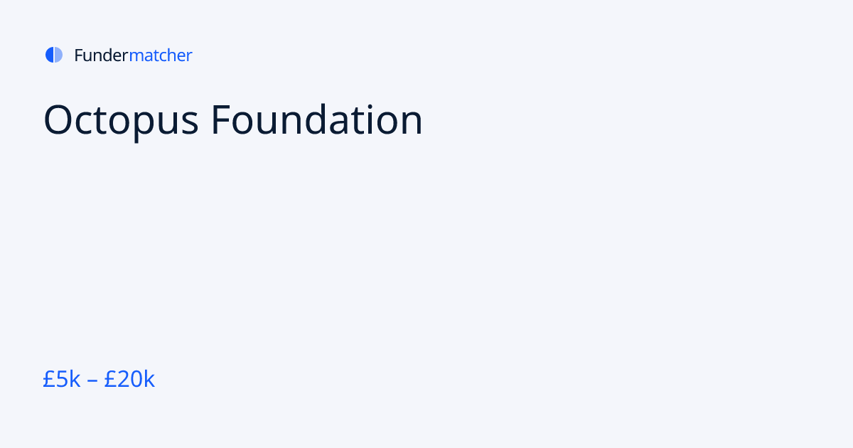 Octopus Foundation Grants & Funding | £5,000 - £20,000 | Fundermatcher