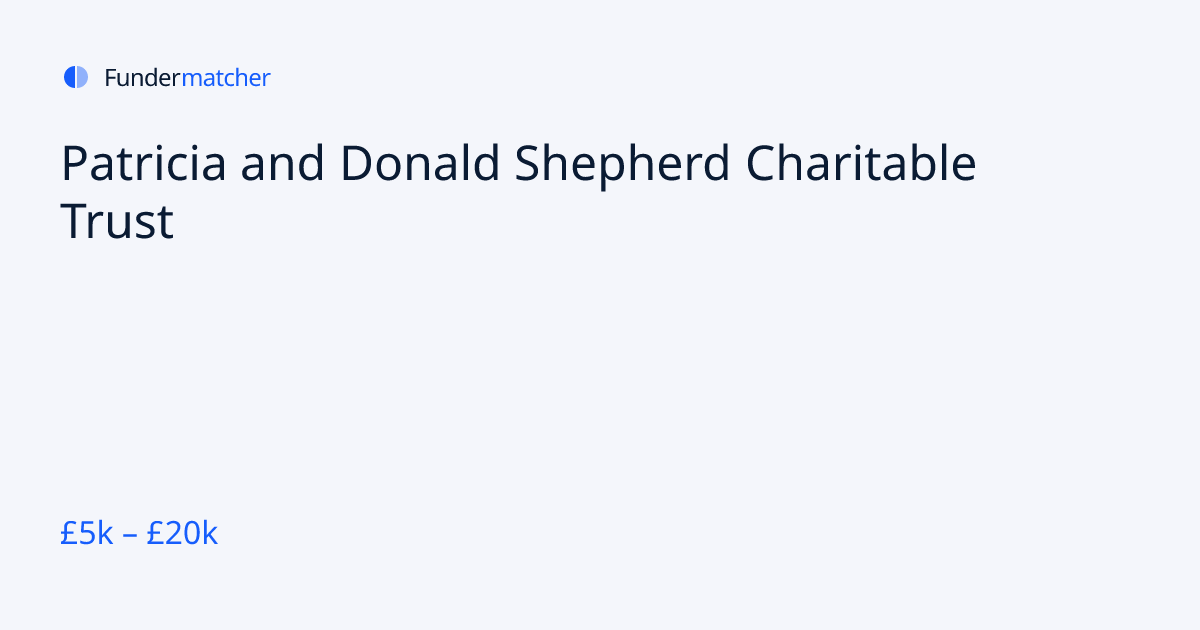 Patricia and Donald Shepherd Charitable Trust Grants & Funding | £5,000 ...