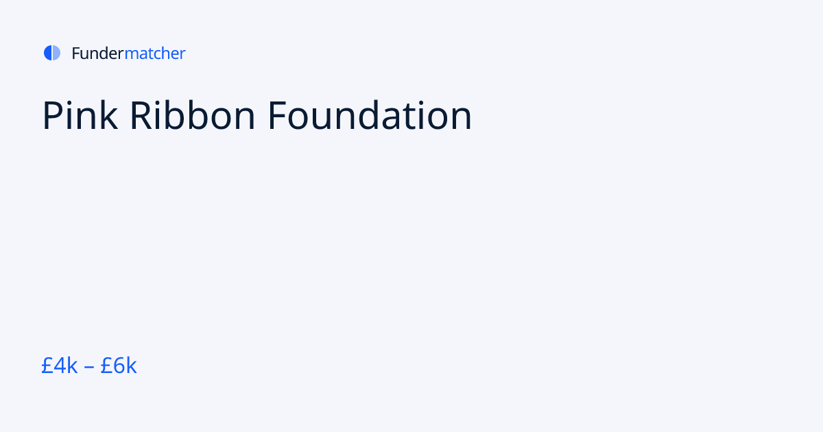Pink Ribbon Foundation Grants & Funding | £4,000 - £6,000 | Fundermatcher