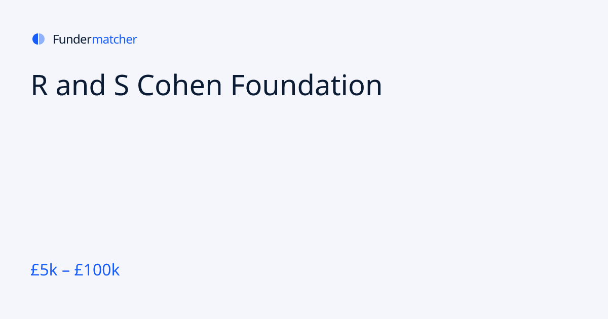 R and S Cohen Foundation Grants & Funding | £5,000 - £100,000 ...