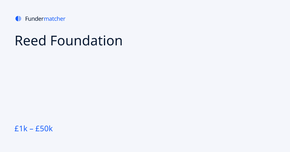 Reed Foundation Grants & Funding | £1,000 - £50,000 | Fundermatcher
