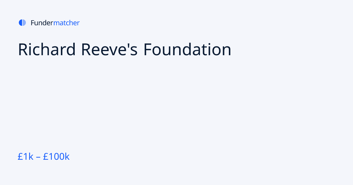 Richard Reeve's Foundation Grants & Funding | £1,000 - £100,000 ...