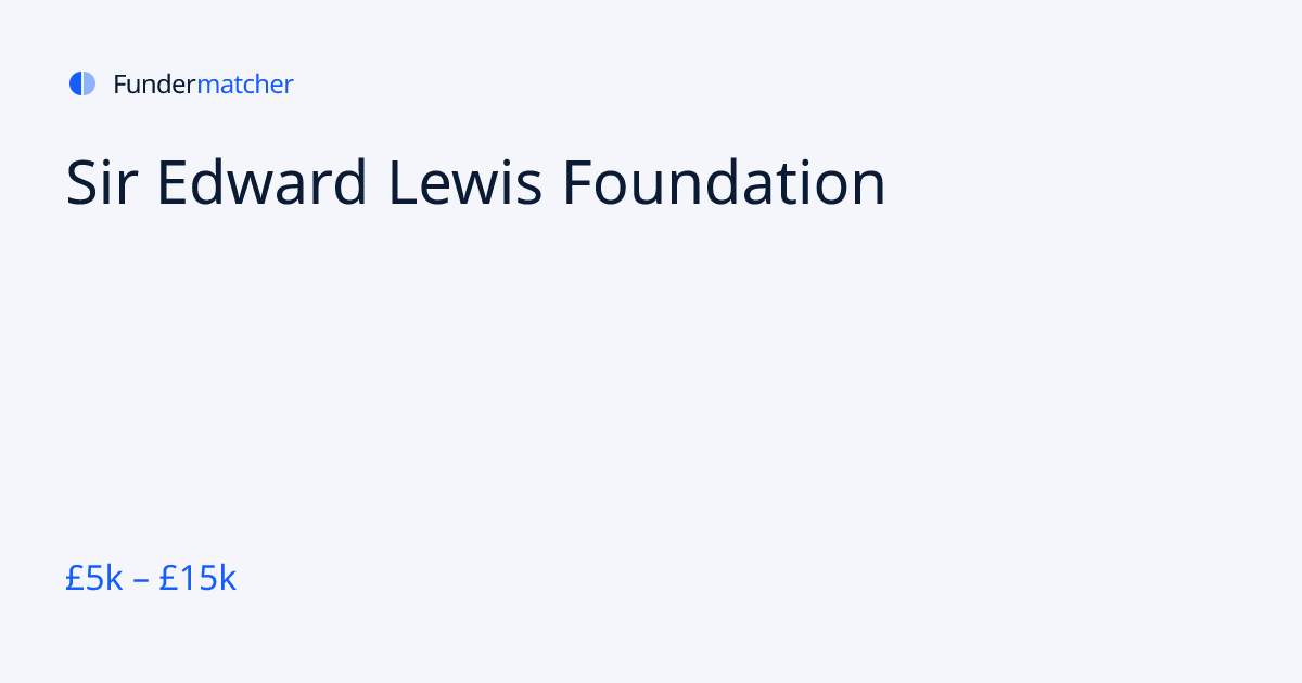 Sir Edward Lewis Foundation Grants & Funding | £5,000 - £15,000 ...