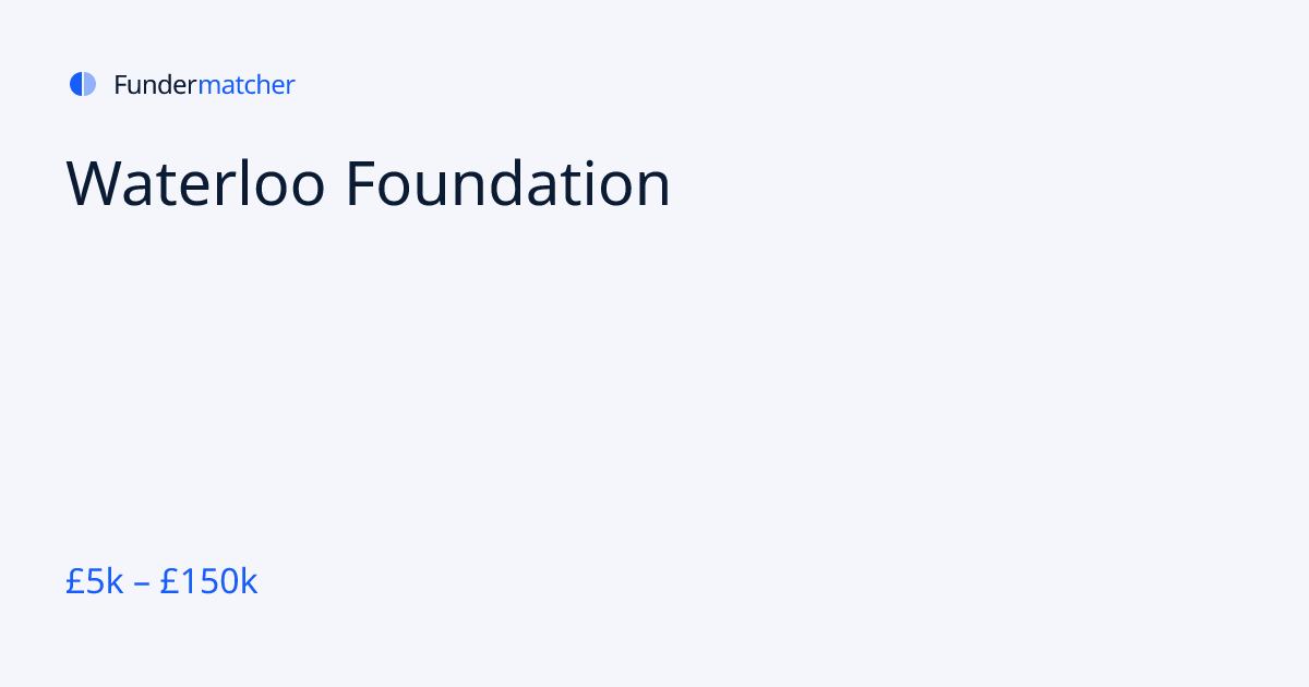 Waterloo Foundation Grants & Funding | £5,000 - £150,000 | Fundermatcher
