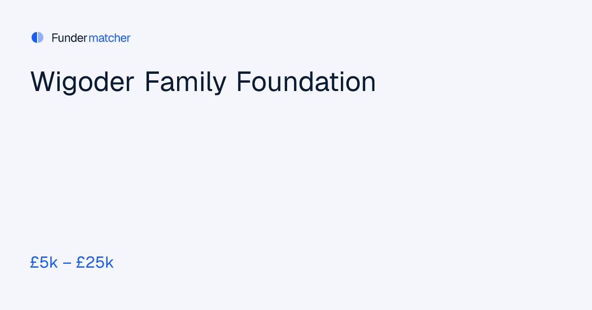 Wigoder Family Foundation Grants & Funding | £5,000 - £25,000 ...